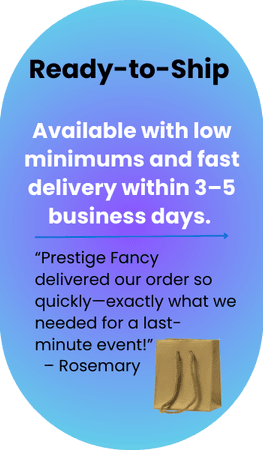 Ready to Ship   Available with low minimums and fast delivery within 3–5 business days.  -  Prestige Fancy delivered our order so quickly—exactly what we needed for a last-minute event!